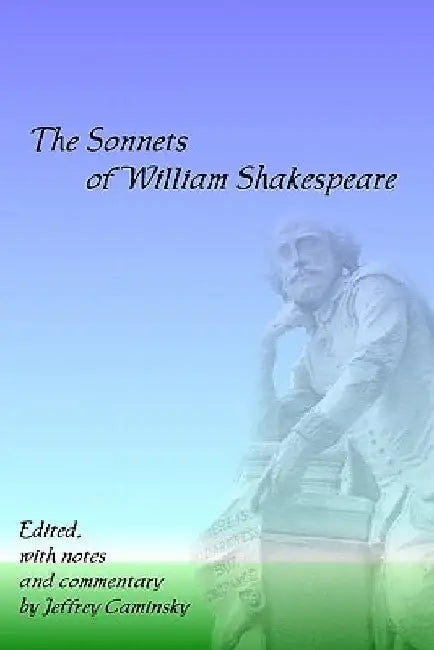 The Sonnets Of William Shakespeare by Jeffrey Caminsky
