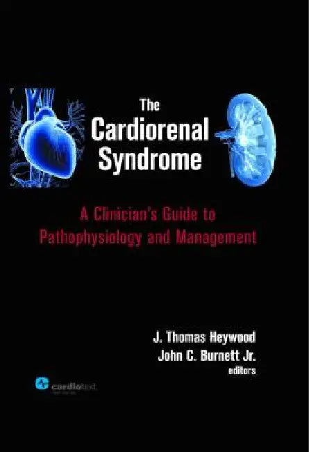 The Cardiorenal Syndrome: A Clinician's Guide to Pathophysiology and Management by J. Thomas, M.D. (EDT)/ Burnett, John C., Jr., M.D. (EDT) Heywood