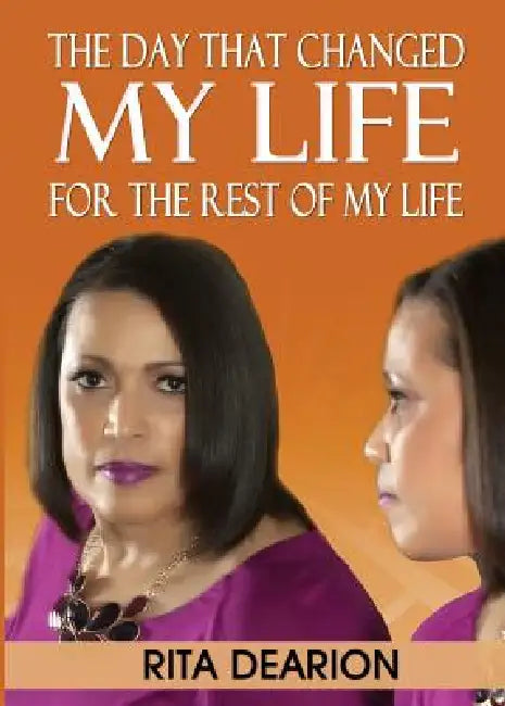The Day That Changed My Life - For the Rest of My Life by Rita Dearion