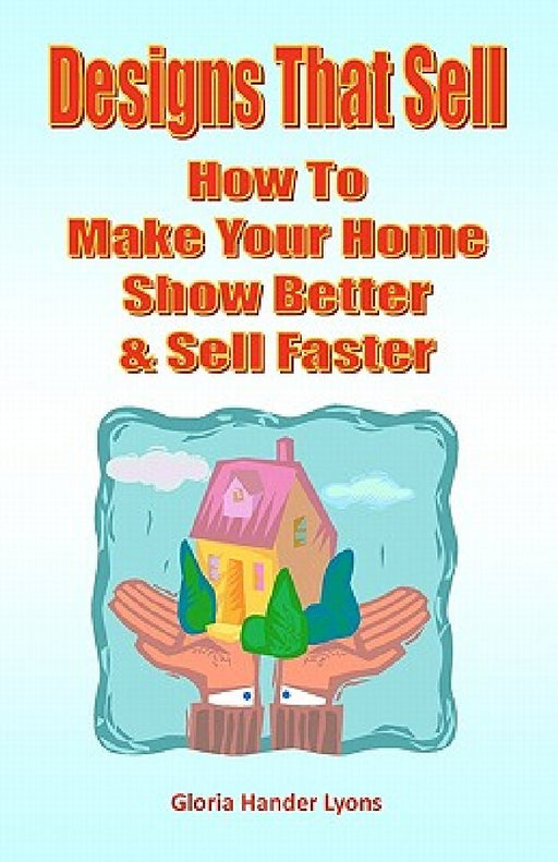 Designs That Sell: How To Make Your Home Show Better & Sell Faster by Gloria Hander Lyons