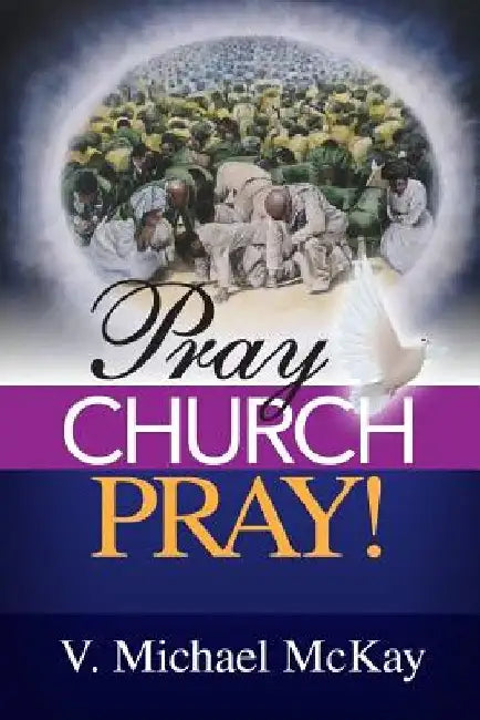 Pray Church, Pray! by V. Michael McKay