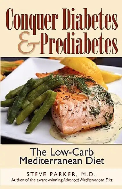 Conquer Diabetes and Prediabetes: The Low-Carb Mediterranean Diet by M. D. Steve Parker