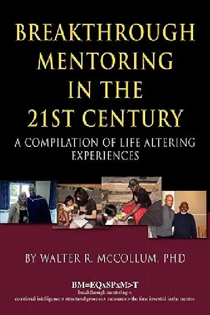 Breakthrough Mentoring in the 21st Century: A Compilation of Life Altering Experiences by Walter R. McCollum