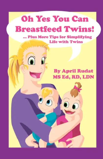 Oh Yes You Can Breastfeed Twins! ...Plus More Tips for Simplifying Life with Twins by April Rudat