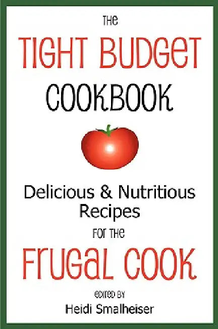 The Tight Budget Cookbook: Delicious and Nutritious Recipes for the Frugal Cook by Heidi Smalheiser