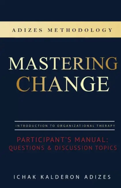 Mastering Change Participant's Manual: Questions and Discussion Topics by Ichak Kalderon Adizes, Louis Force Torres
