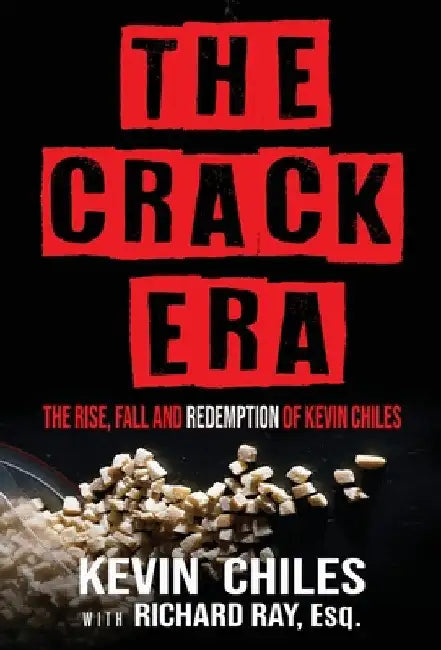 The Crack Era: The Rise, Fall, and Redemption of Kevin Chiles by Kevin Chiles