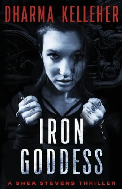 Iron Goddess: A Shea Stevens Thriller by Dharma Kelleher
