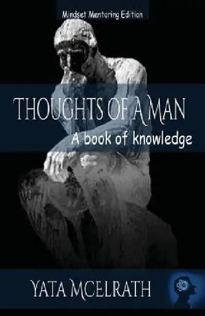 Thoughts of A Man: A book of knowledge by Yata McElrath