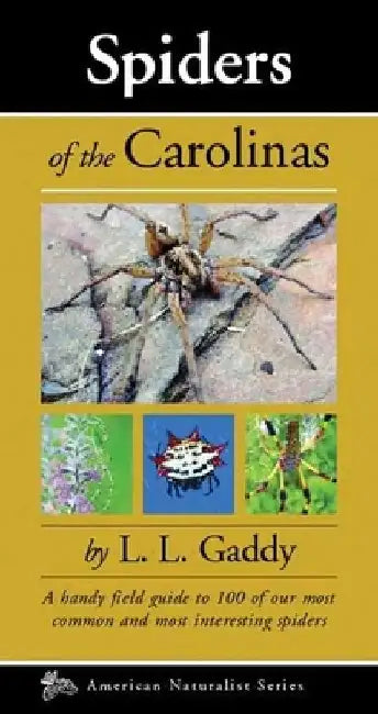 Spiders of the Carolinas: A Handy Field Guide to 100 of Our Most Common and Interesting Spiders by L. L. Chick Gaddy