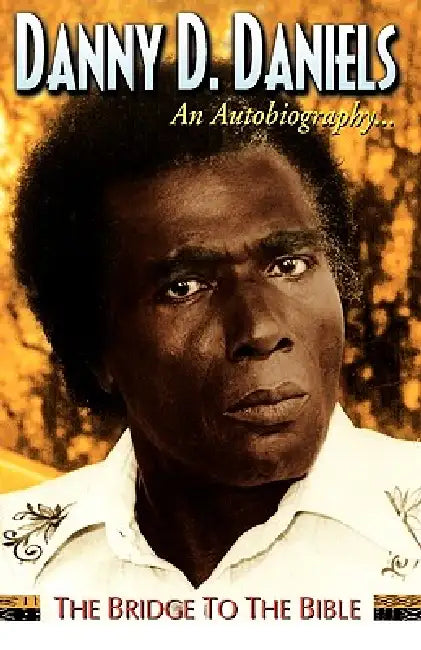 Danny Daniels--An Autobiography...--The Bridge to the Bible by Danny D. Daniels