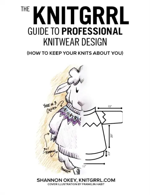 The Knitgrrl Guide to Professional Knitwear Design by Shannon Okey, Franklin Habit