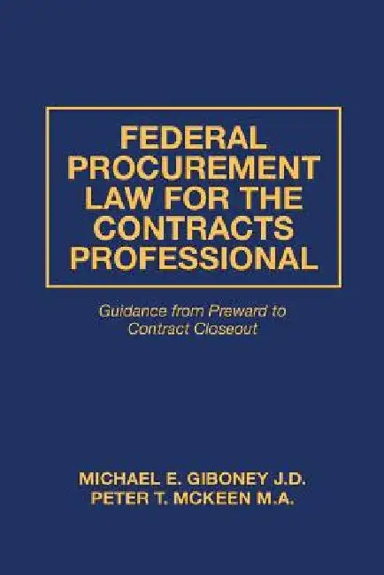 Federal Procurement Law For The Contracts Professional by Peter T. McKeen M. a.