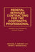Federal Services Contracting for the Contracts Professional: Guidance from Preaward to Contract Closeout by Peter T. McKeen M. a.