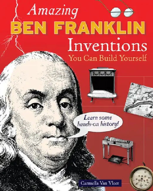 Amazing Ben Franklin Inventions: You Can Build Yourself by Carmella Van Vleet