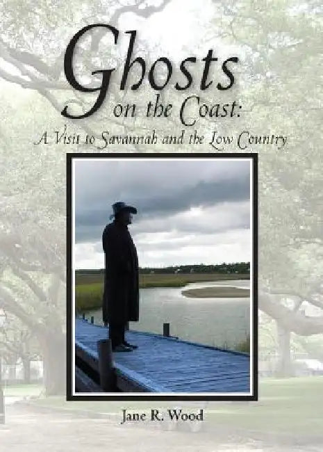 Ghosts on the Coast: A Visit to Savannah and the Low Country by Jane R. Wood, Elizabeth A. Blacker