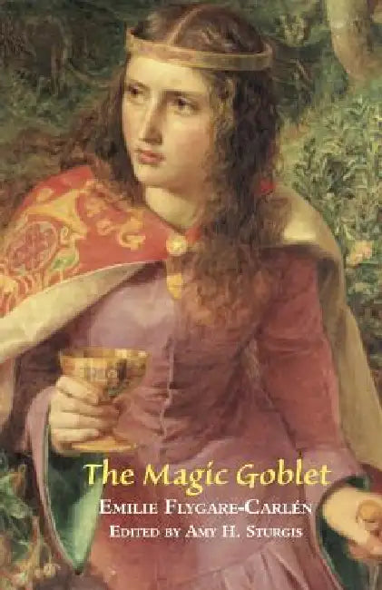 The Magic Goblet: A Swedish Tale by Emilie Flygare-Carlen, Emilie Carlen, Amy H. Sturgis
