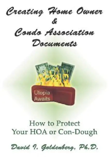 Creating Home Owner & Condo Association Documents: How to Protect Your Con-Dough by David I. Goldenberg