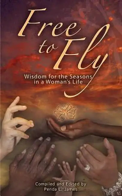 Free to Fly: Wisdom for the Seasons in a Woman's Life by Penda Lynn James
