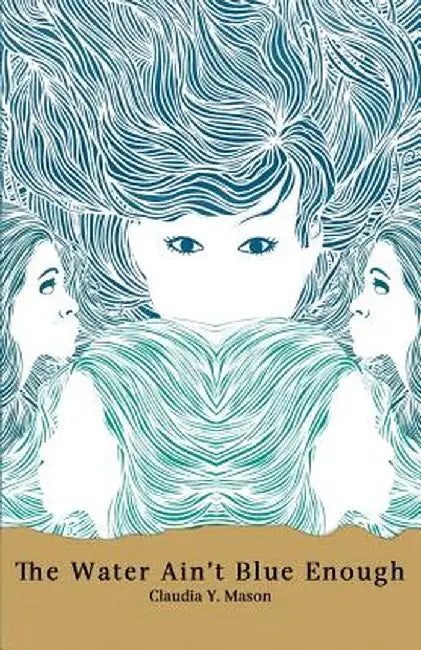 The Water Ain't Blue Enough by Claudia y. Mason