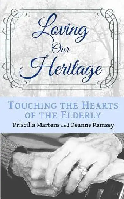 Loving Our Heritage: Touching the Hearts of the Elderly by Deanne Ramsey