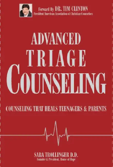Advanced Triage Counseling: Counseling That Heals Teenagers and Parents by Sara Trollinger