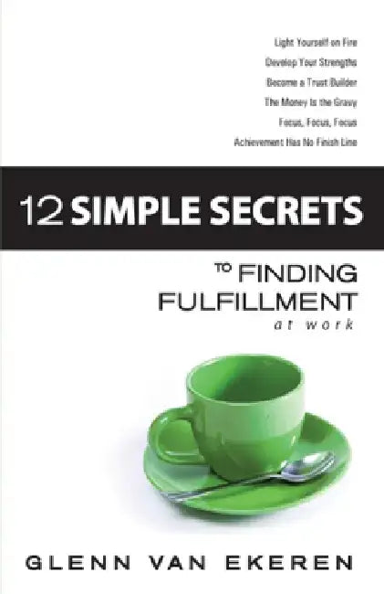 12 Simple Secrets to Finding Fulfillment at Work by Glenn Van Ekeren