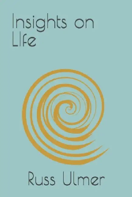 Insights on LIfe by Russ Ulmer