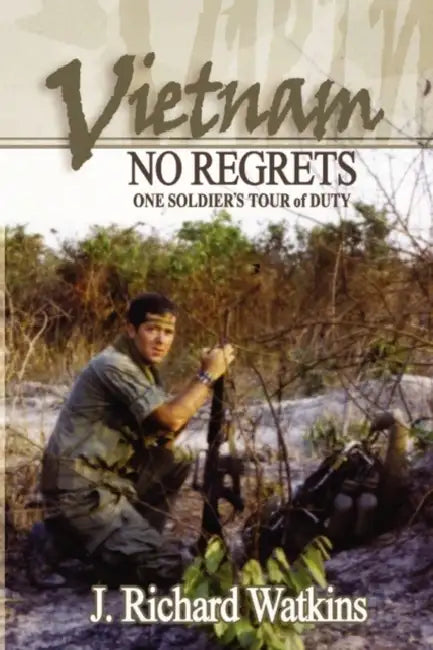 Vietnam: No Regrets: One Soldier's Tour of Duty by J. Richard Watkins