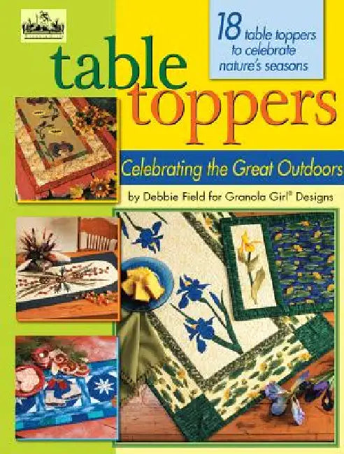 Granola Girl(r) Designs Table Toppers Celebrating the Great Outdoors: 18 Table Toppers to Celebrate Nature's Seasons by Debbie Field