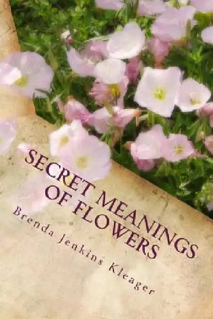 Secret Meanings of Flowers: Including Trees, Shrubs, Vines and Herbs by Brenda Jenkins Kleager Med