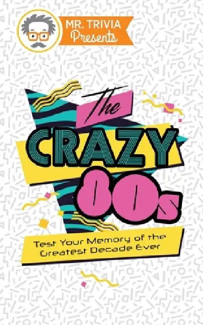 Mr. Trivia Presents: The Crazy 80s: Test Your Memory of the Greatest Decade Ever by Paul Kent