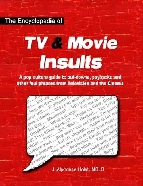 The Encyclopedia of TV & Movie Insults: A pop culture guide to put-downs, paybacks and other foul phrases from Television and the Cinema by J. Alphonse Holst