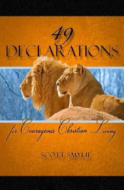 49 Declarations for Courageous Christian Living by Scott K. Smylie