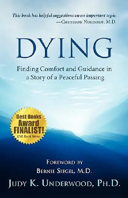 Dying: Finding Comfort and Guidance in a Story of a Peaceful Passing by Judy K. Underwood