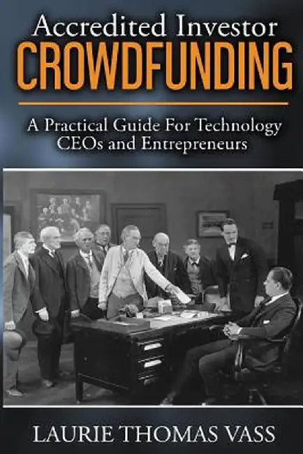 Accredited Investor Crowdfunding: : A Practical Guide for Technology Ceos and Entrepreneurs by Laurie Thomas Vass
