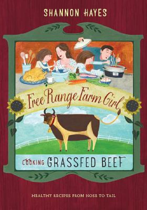 Cooking Grassfed Beef: Healthy Recipes from Nose to Tail by Shannon Hayes