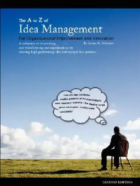 The A to Z of Idea Management for Organizational Improvement and Innovation 3rd Edition by James Arthur Schwarz