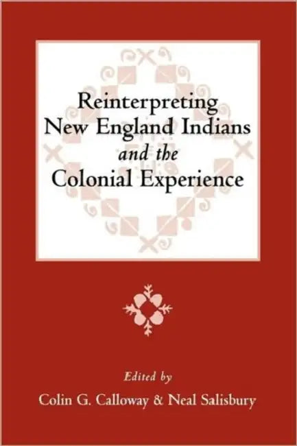 Reinterpreting New England Indians and the Colonial Experience: Volume 71 by Colin G. Calloway, Neal Salisbury, Colonial Society of Massachusetts