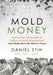 Mold Money: How to Save Thousands of Dollars on Mold Redmediation and Make Sure the Mold is Gone by Daniel P. Stih