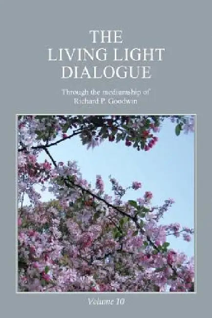 The Living Light Dialogue Volume 10: Spiritual Awareness Classes of the Living Light Philosophy by Richard P. Goodwin