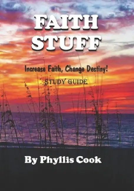 Faith Stuff: Increase Faith, Change Destiny! by Phyllis Cook