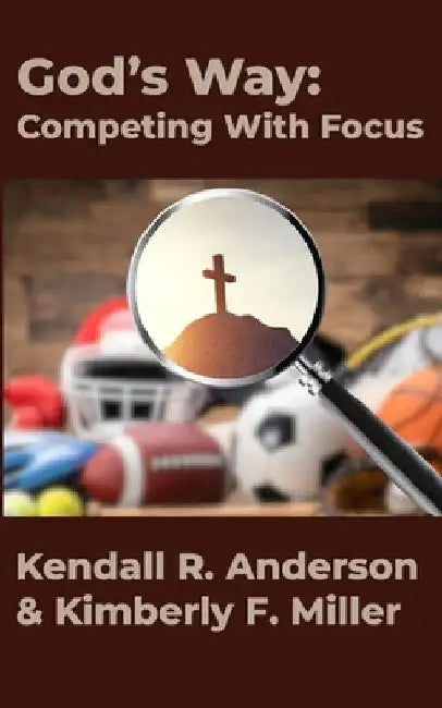 God's Way: Competing with Focus by Kimberly F. Miller