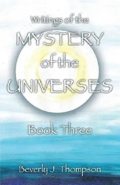 Mystery of the Universes, Book Three by Beverly J. Thompson