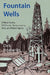 Fountain Wells: Oilfield Novels of Ontario, Pennsylvania, West Virginia, and Ohio by Dick Heaberlin