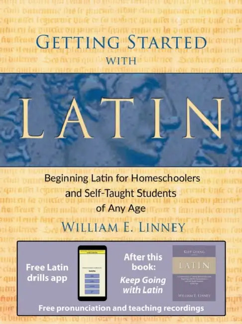 Getting Started with Latin: Beginning Latin for Homeschoolers and Self-Taught Students of Any Age by William Ernest Linney