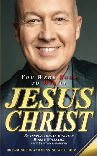 You Were Born To Win In Jesus Christ by Bobby Williams, Clifton P. Lambreth