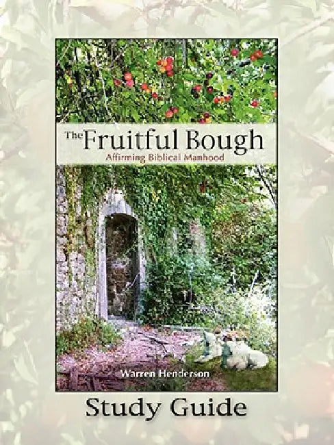 The Fruitful Bough: Affirming Biblical Manhood Study Guide by Warren A. Henderson