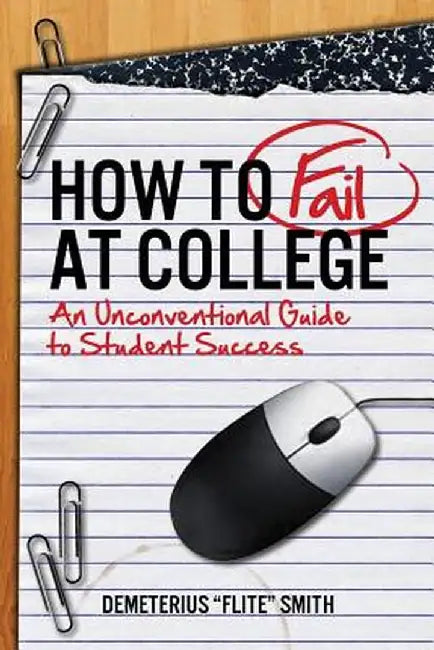 How to Fail at College by Demeterius Smith