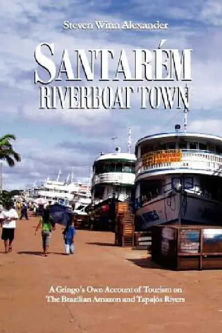 Santarem, Riverboat Town by Steven Winn Alexander